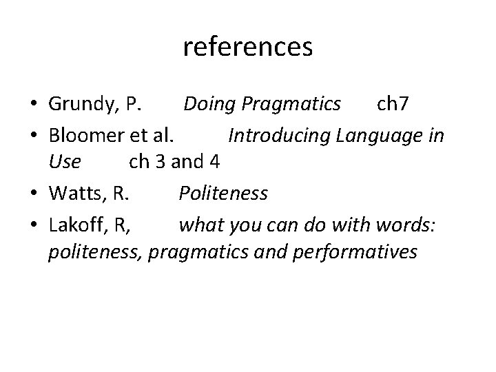 references • Grundy, P. Doing Pragmatics ch 7 • Bloomer et al. Introducing Language