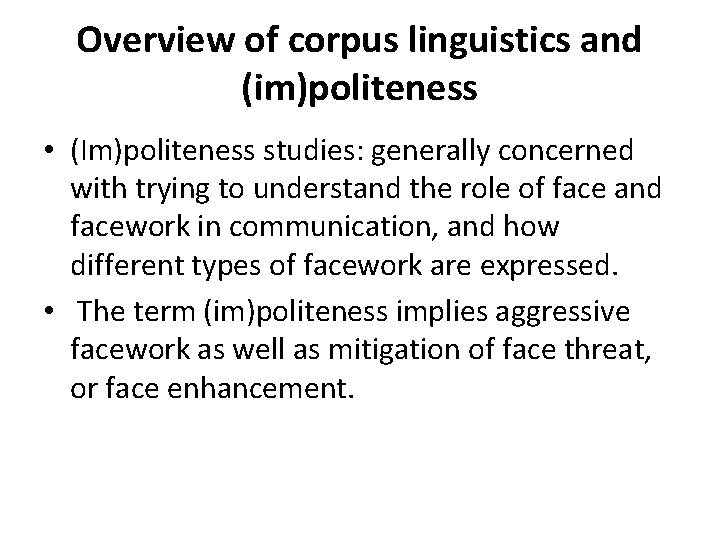 Overview of corpus linguistics and (im)politeness • (Im)politeness studies: generally concerned with trying to