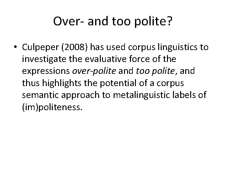 Over- and too polite? • Culpeper (2008) has used corpus linguistics to investigate the