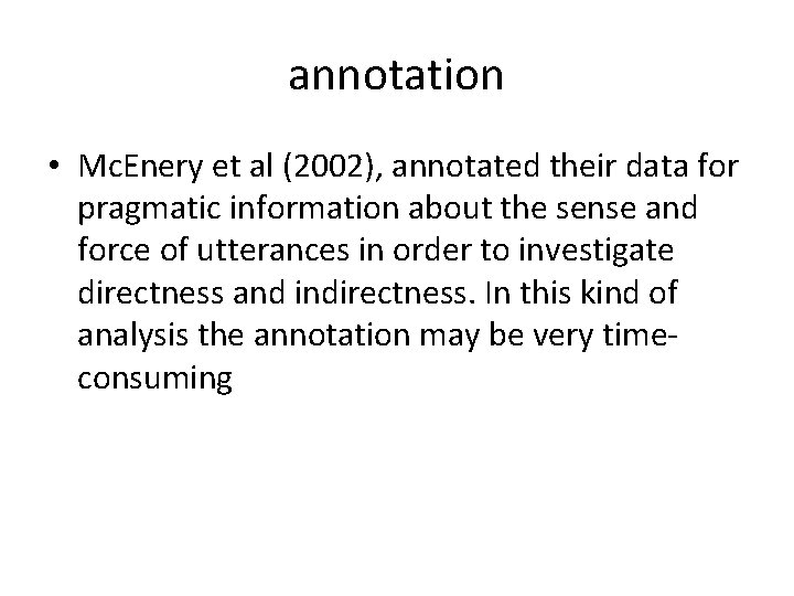 annotation • Mc. Enery et al (2002), annotated their data for pragmatic information about