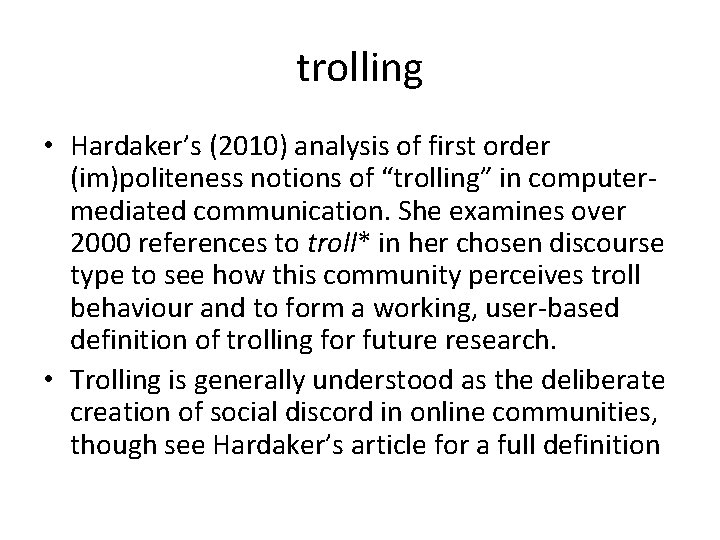 trolling • Hardaker’s (2010) analysis of first order (im)politeness notions of “trolling” in computermediated