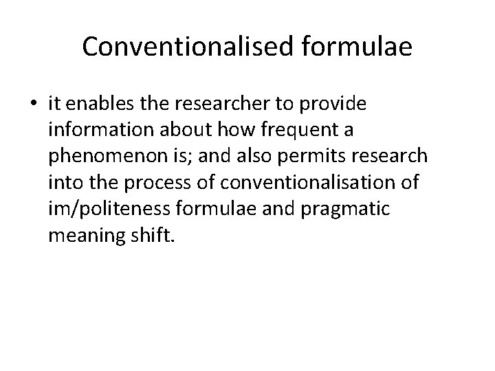 Conventionalised formulae • it enables the researcher to provide information about how frequent a