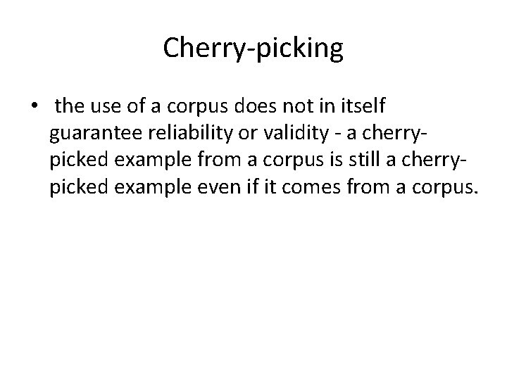 Cherry-picking • the use of a corpus does not in itself guarantee reliability or