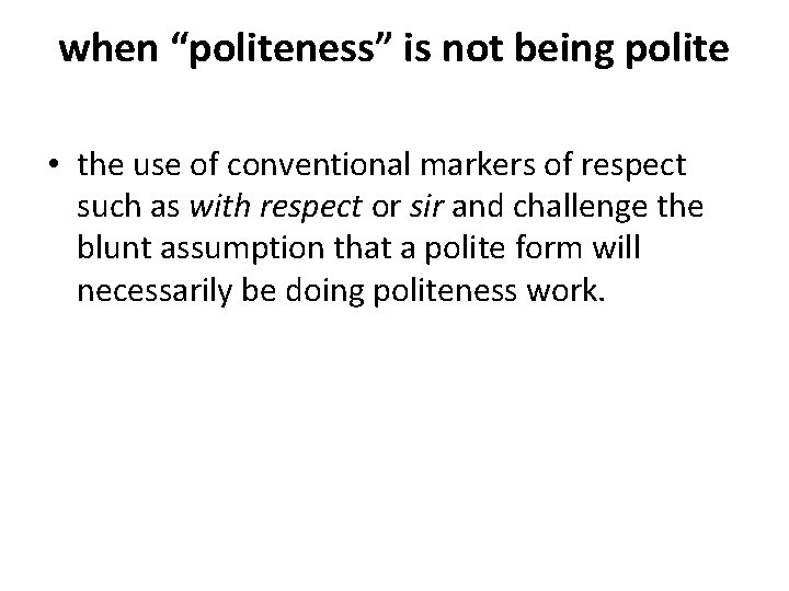 when “politeness” is not being polite • the use of conventional markers of respect