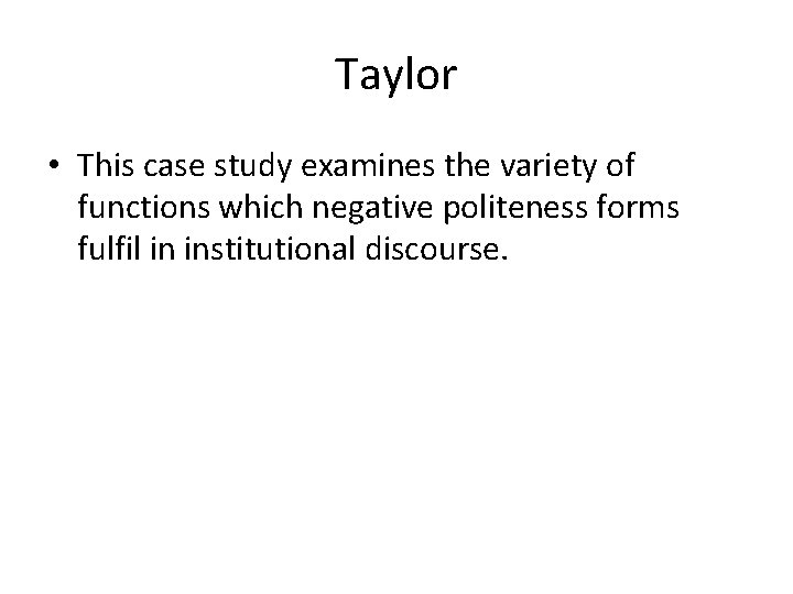 Taylor • This case study examines the variety of functions which negative politeness forms