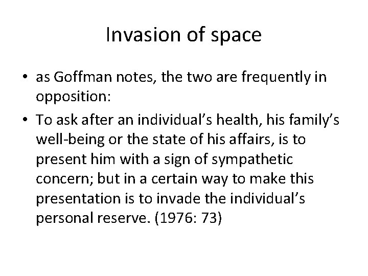 Invasion of space • as Goffman notes, the two are frequently in opposition: •