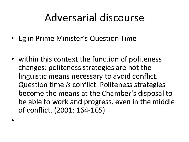 Adversarial discourse • Eg in Prime Minister’s Question Time • within this context the