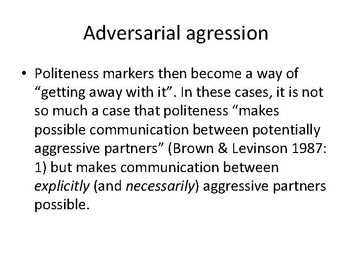 Adversarial agression • Politeness markers then become a way of “getting away with it”.