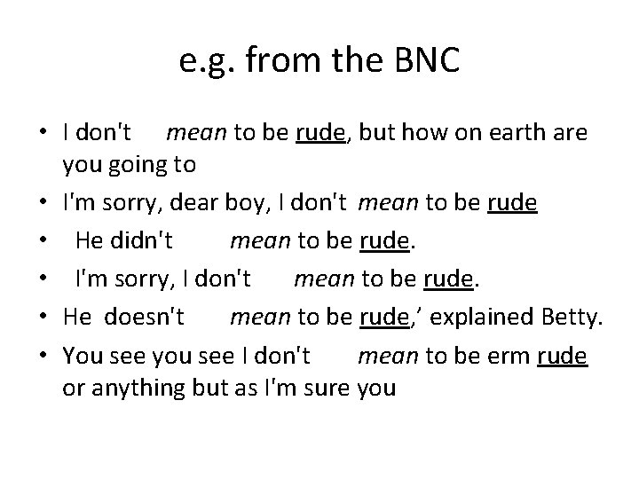 e. g. from the BNC • I don't mean to be rude, but how