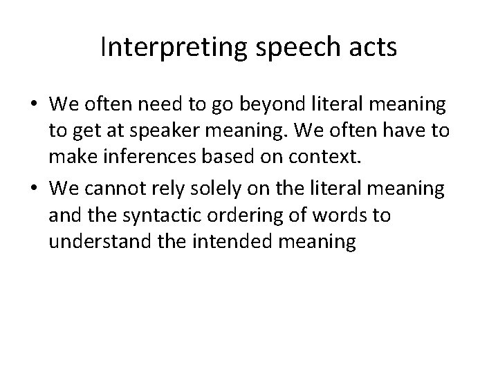 Interpreting speech acts • We often need to go beyond literal meaning to get