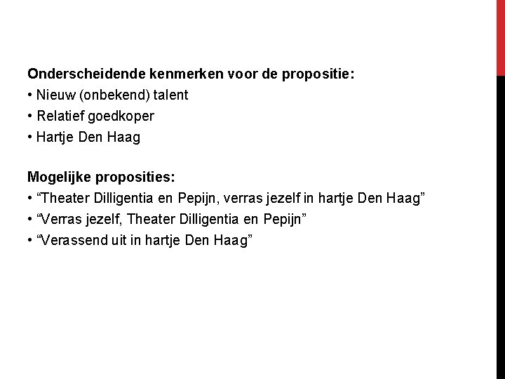 Onderscheidende kenmerken voor de propositie: • Nieuw (onbekend) talent • Relatief goedkoper • Hartje