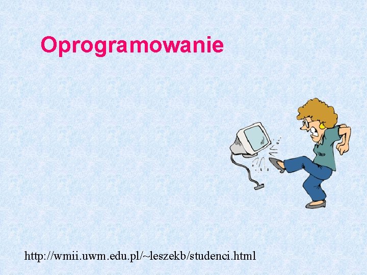 Oprogramowanie http: //wmii. uwm. edu. pl/~leszekb/studenci. html 