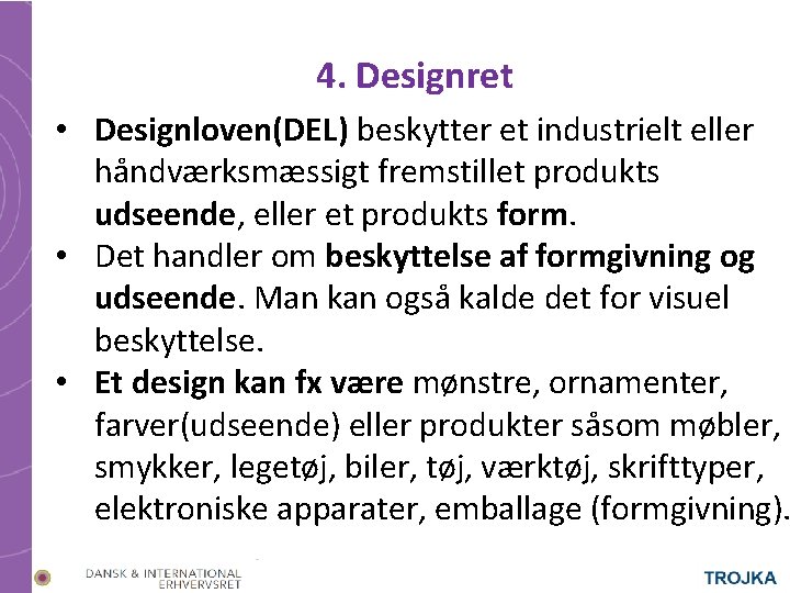 4. Designret • Designloven(DEL) beskytter et industrielt eller håndværksmæssigt fremstillet produkts udseende, eller et