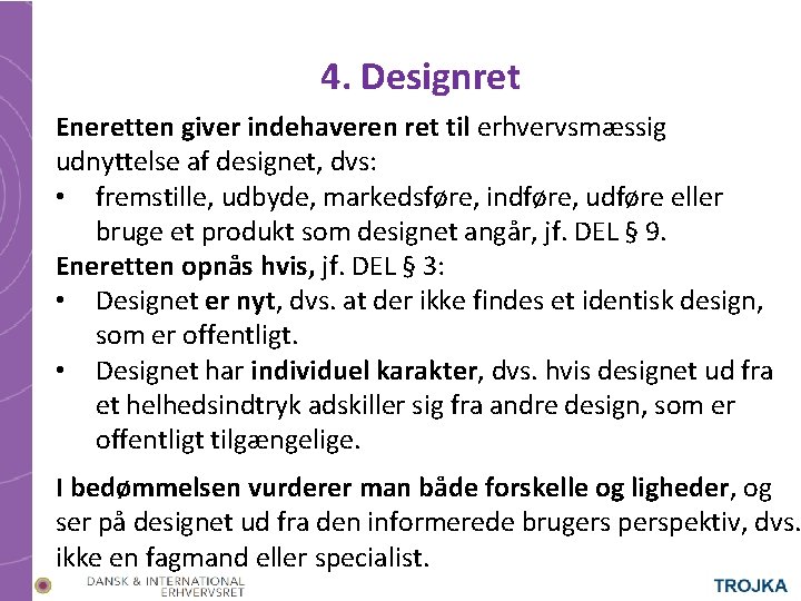 4. Designret Eneretten giver indehaveren ret til erhvervsmæssig udnyttelse af designet, dvs: • fremstille,