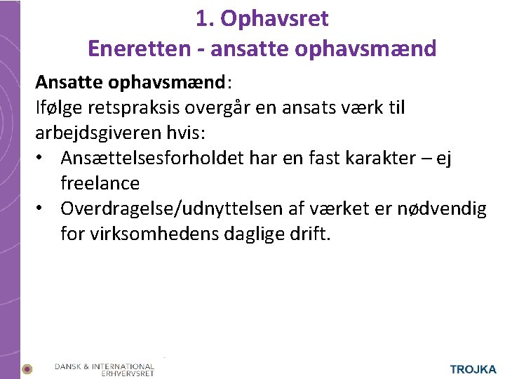 1. Ophavsret Eneretten - ansatte ophavsmænd Ansatte ophavsmænd: Ifølge retspraksis overgår en ansats værk