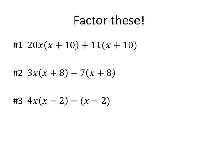 Factor these! • 