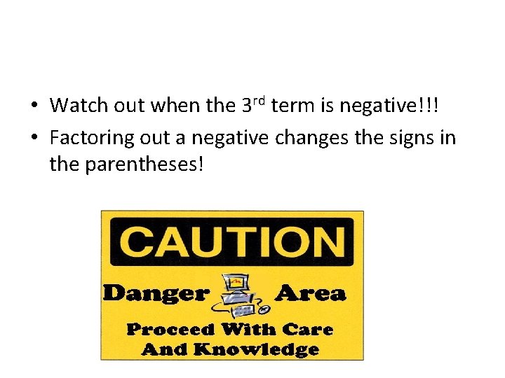  • Watch out when the 3 rd term is negative!!! • Factoring out