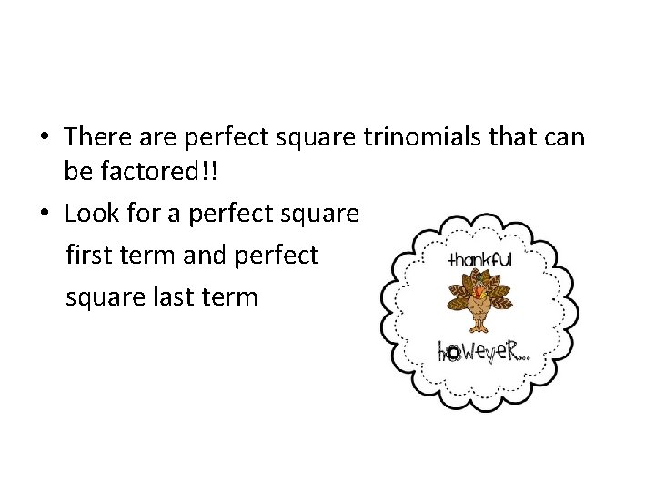  • There are perfect square trinomials that can be factored!! • Look for