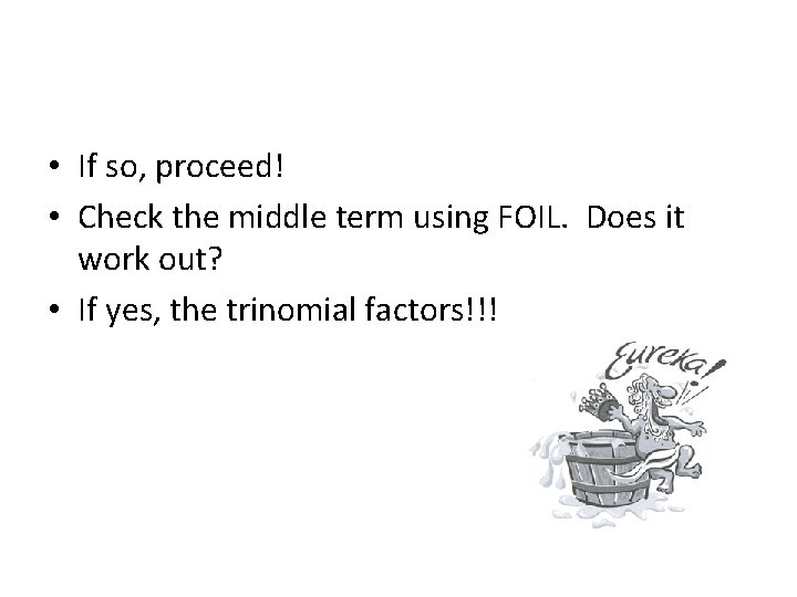  • If so, proceed! • Check the middle term using FOIL. Does it