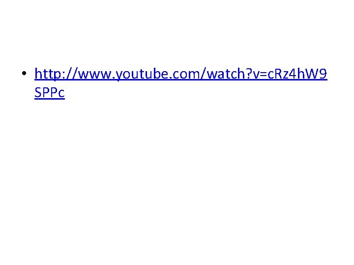  • http: //www. youtube. com/watch? v=c. Rz 4 h. W 9 SPPc 