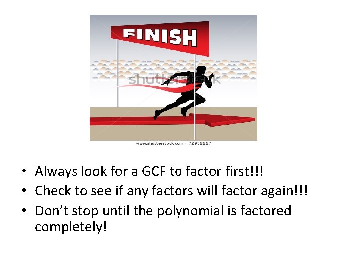  • Always look for a GCF to factor first!!! • Check to see