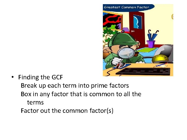  • Finding the GCF Break up each term into prime factors Box in