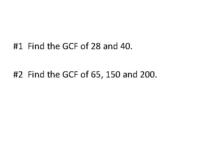 #1 Find the GCF of 28 and 40. #2 Find the GCF of 65,