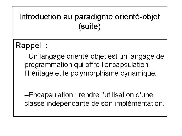 Introduction au paradigme orienté-objet (suite) Rappel : –Un langage orienté-objet est un langage de