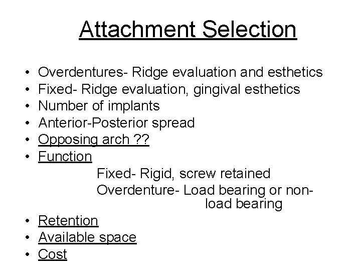 Attachment Selection • • • Overdentures- Ridge evaluation and esthetics Fixed- Ridge evaluation, gingival