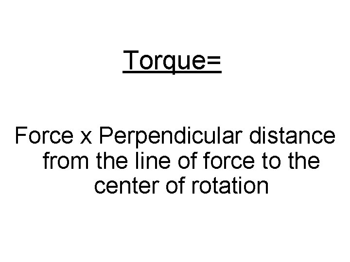 Torque= Force x Perpendicular distance from the line of force to the center of