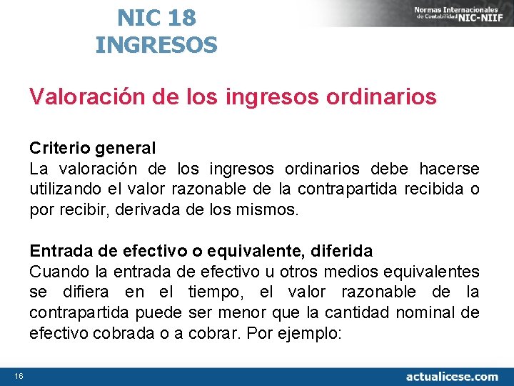 NIC 18 INGRESOS Valoración de los ingresos ordinarios Criterio general La valoración de los