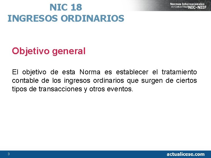 NIC 18 INGRESOS ORDINARIOS Objetivo general El objetivo de esta Norma es establecer el