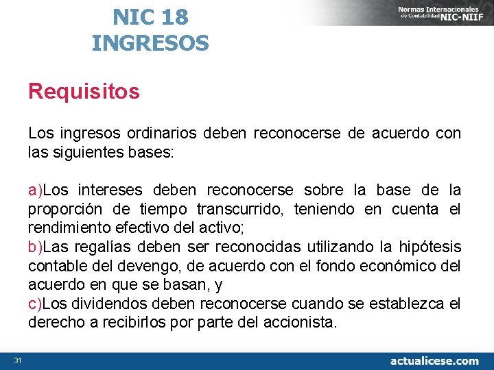 NIC 18 INGRESOS Requisitos Los ingresos ordinarios deben reconocerse de acuerdo con las siguientes