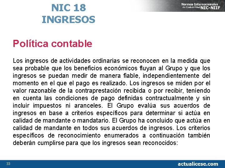 NIC 18 INGRESOS Política contable Los ingresos de actividades ordinarias se reconocen en la