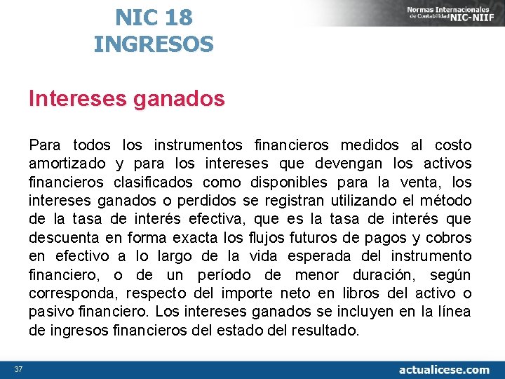 NIC 18 INGRESOS Intereses ganados Para todos los instrumentos financieros medidos al costo amortizado