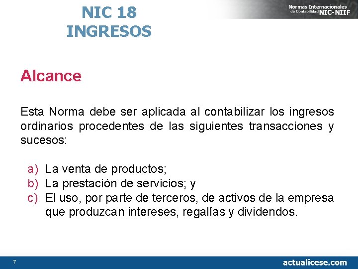 NIC 18 INGRESOS Alcance Esta Norma debe ser aplicada al contabilizar los ingresos ordinarios