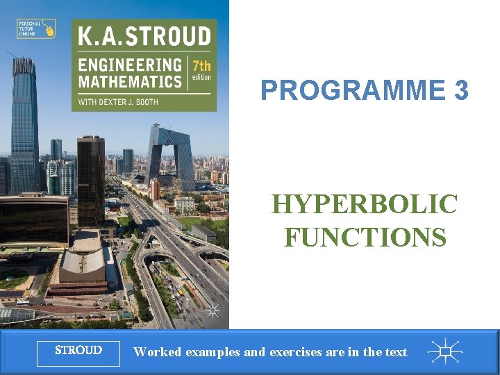 Programme 3: Hyperbolic functions PROGRAMME 3 HYPERBOLIC FUNCTIONS STROUD Worked examples and exercises are