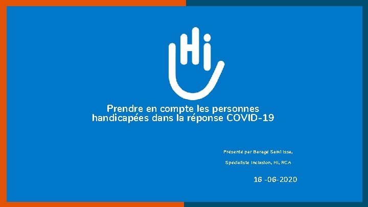 Prendre en compte les personnes handicapées dans la réponse COVID-19 Présenté par Baragé Sami