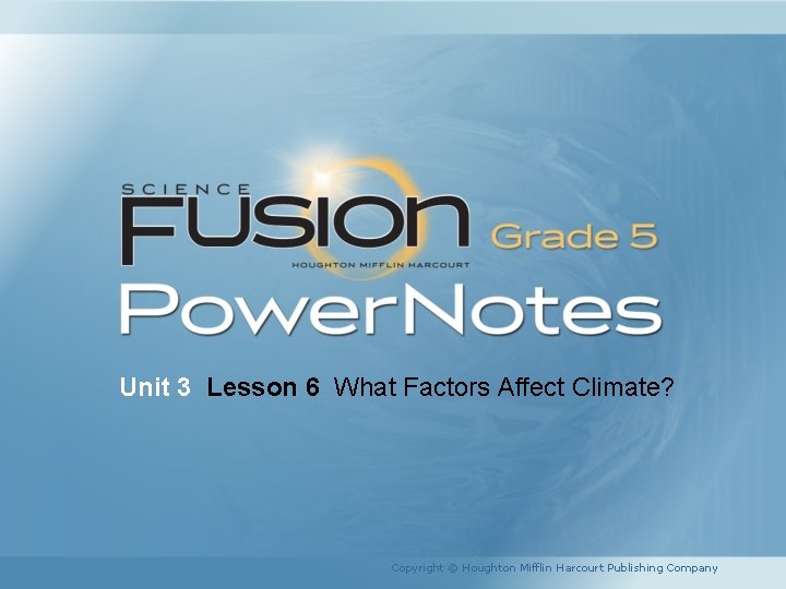 Unit 3 Lesson 6 What Factors Affect Climate? Copyright © Houghton Mifflin Harcourt Publishing