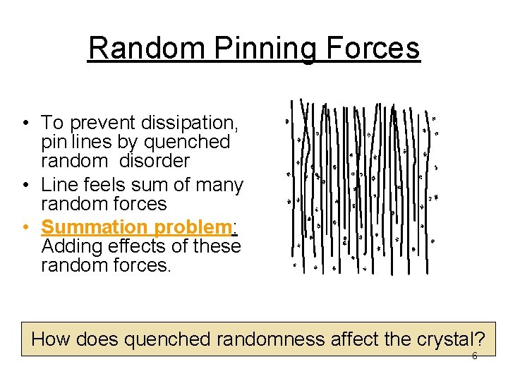 Random Pinning Forces • To prevent dissipation, pin lines by quenched random disorder •