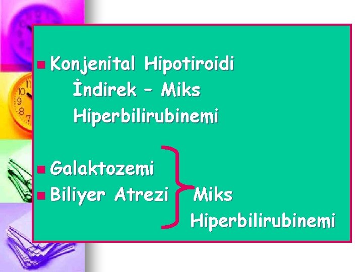 n Konjenital Hipotiroidi İndirek – Miks Hiperbilirubinemi n Galaktozemi n Biliyer Atrezi Miks Hiperbilirubinemi