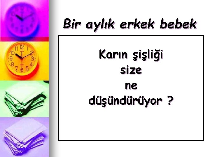 Bir aylık erkek bebek Karın şişliği size ne düşündürüyor ? 