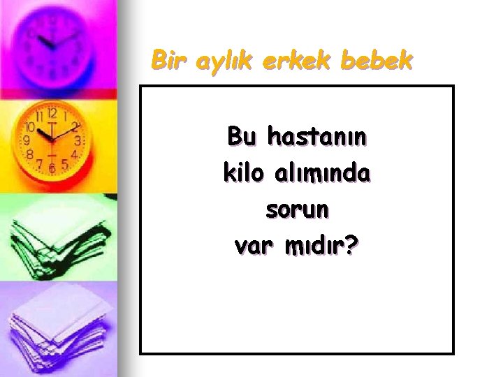 Bir aylık erkek bebek Bu hastanın kilo alımında sorun var mıdır? 