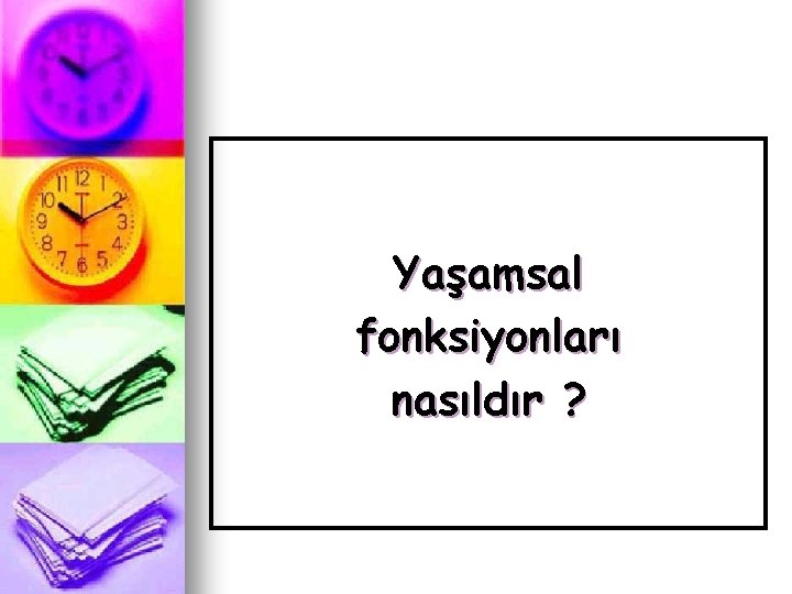 Yaşamsal fonksiyonları nasıldır ? 