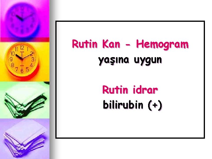 Rutin Kan - Hemogram yaşına uygun Rutin idrar bilirubin (+) 