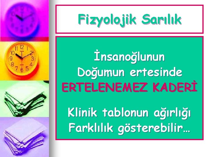 Fizyolojik Sarılık İnsanoğlunun Doğumun ertesinde ERTELENEMEZ KADERİ Klinik tablonun ağırlığı Farklılık gösterebilir… 