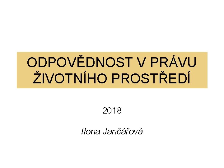 ODPOVĚDNOST V PRÁVU ŽIVOTNÍHO PROSTŘEDÍ 2018 Ilona Jančářová 