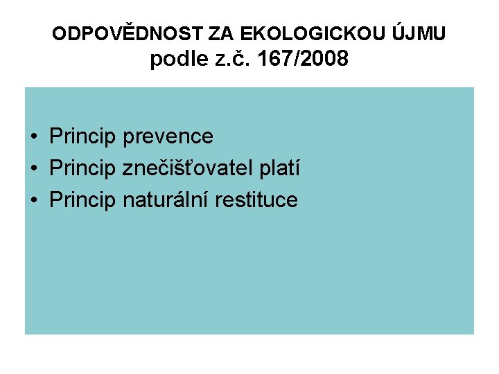 ODPOVĚDNOST ZA EKOLOGICKOU ÚJMU podle z. č. 167/2008 • Princip prevence • Princip znečišťovatel