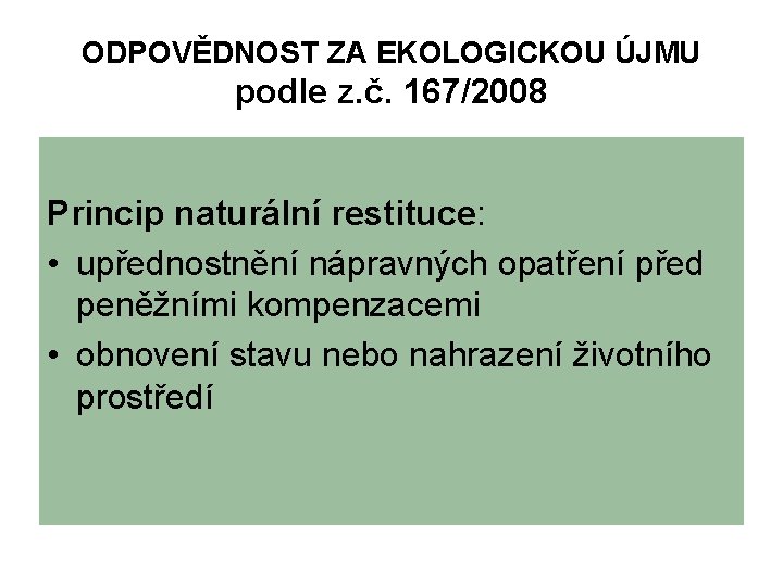 ODPOVĚDNOST ZA EKOLOGICKOU ÚJMU podle z. č. 167/2008 Princip naturální restituce: • upřednostnění nápravných