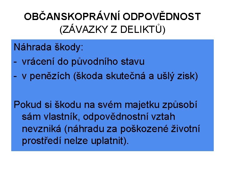 OBČANSKOPRÁVNÍ ODPOVĚDNOST (ZÁVAZKY Z DELIKTŮ) Náhrada škody: - vrácení do původního stavu - v